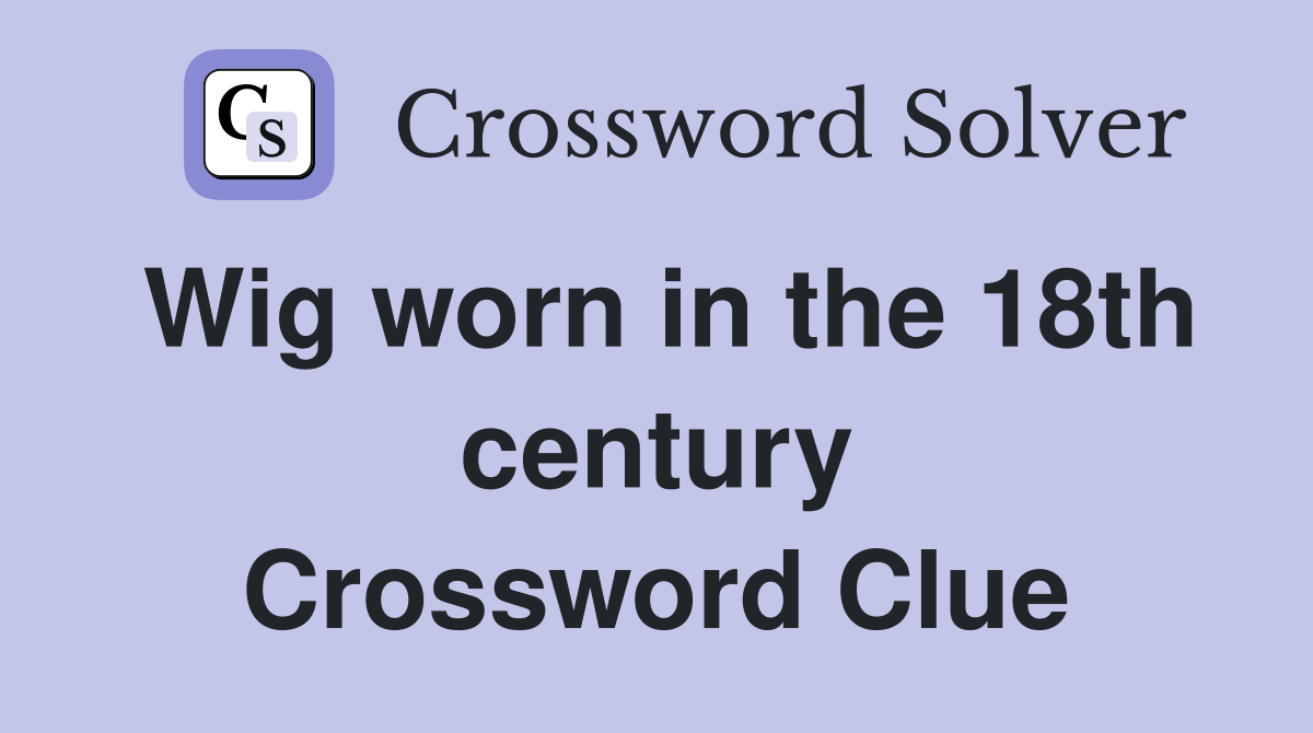 Wig worn in the 18th century Crossword Clue Answers Crossword